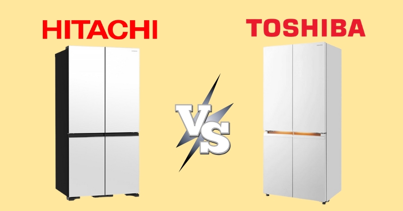 So sánh tủ lạnh Toshiba và Hitachi: Nên mua loại nào tốt hơn?