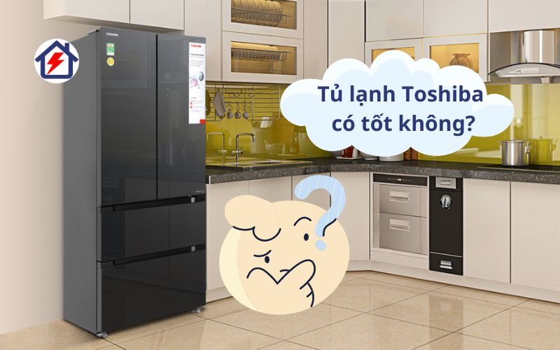 Tủ lạnh Toshiba có tốt không ? Có nên mua không ?